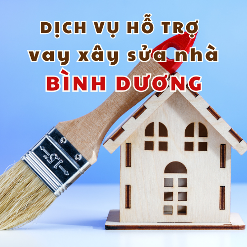 Dịch vụ hỗ trợ vay xây sửa nhà Bình Dương